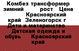 Комбез-трансформер зимний .64-74 рост › Цена ­ 800 - Красноярский край, Зеленогорск г. Дети и материнство » Детская одежда и обувь   . Красноярский край